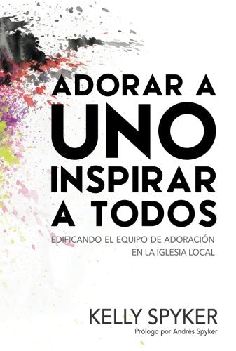Libro: Adorar A Uno Inspirar a Todos: Edificando el equipo de adoración en la iglesia local