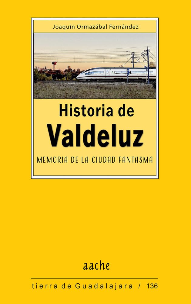 Libro: Historia de Valdeluz - Memoria de la ciudad fantasma: 136 (Tierra de Guadalajara)