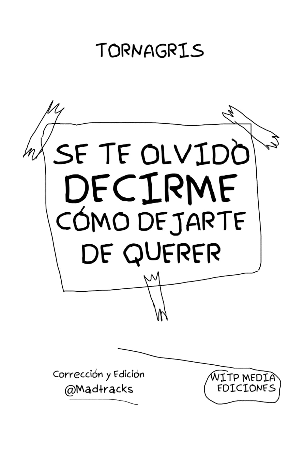 Libro: SE TE OLVIDO DECIRME COMO DEJARTE DE QUERER : TORNAGRIS: Una guia para curar un corazon roto por desamor : Torna Gris (Spanish Edition)