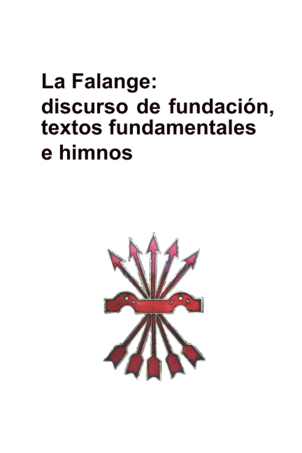 Falange: discurso de fundación, textos fundamentales e himnos: (transcripciones desde los originales, sin errores)