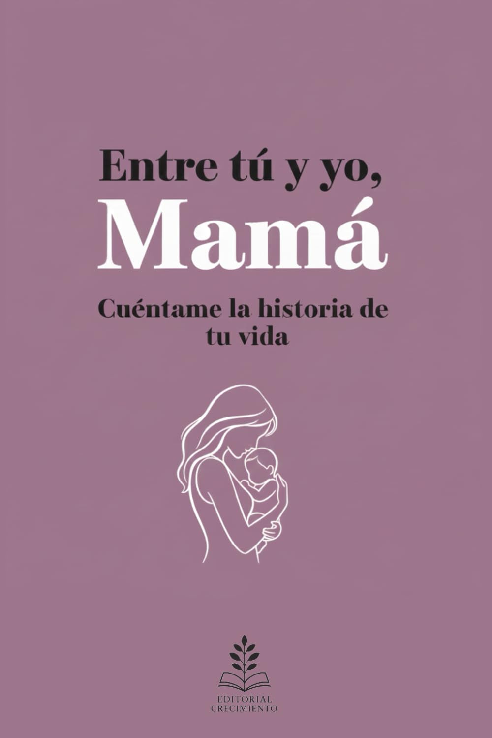 Libro: Entre tú y yo, Mamá: Cuéntame la historia de tu vida, Libro personalizable, el regalo perfecto para mamá (Spanish Edition)