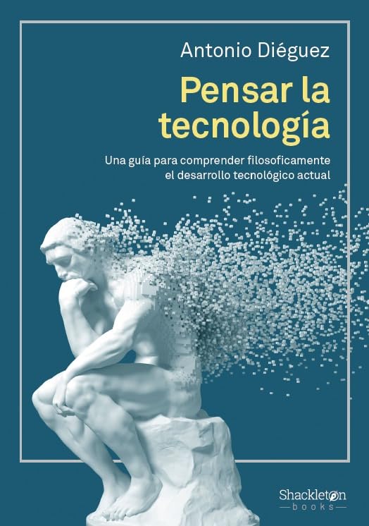 Libro: Pensar la tecnología: Una guía para comprender filosóficamente el desarrollo tecnológico actual (Shackleton Books)