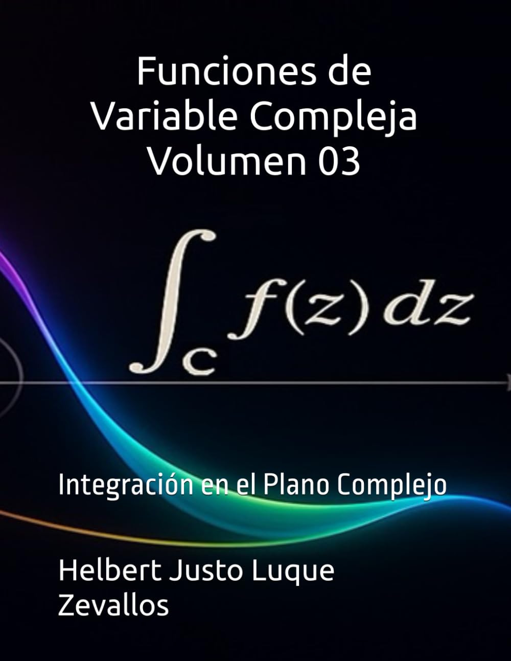 Libro: Funciones de Variable Compleja Volumen 03: Integración en el Plano Complejo (Licenciatura de Matematicas)