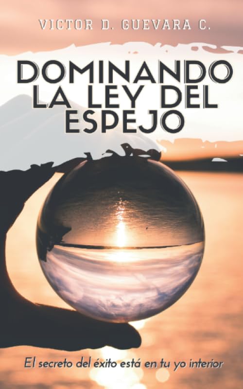 Libro: Dominando la Ley del Espejo: El secreto del exito esta en tu yo interior (Spanish Edition)