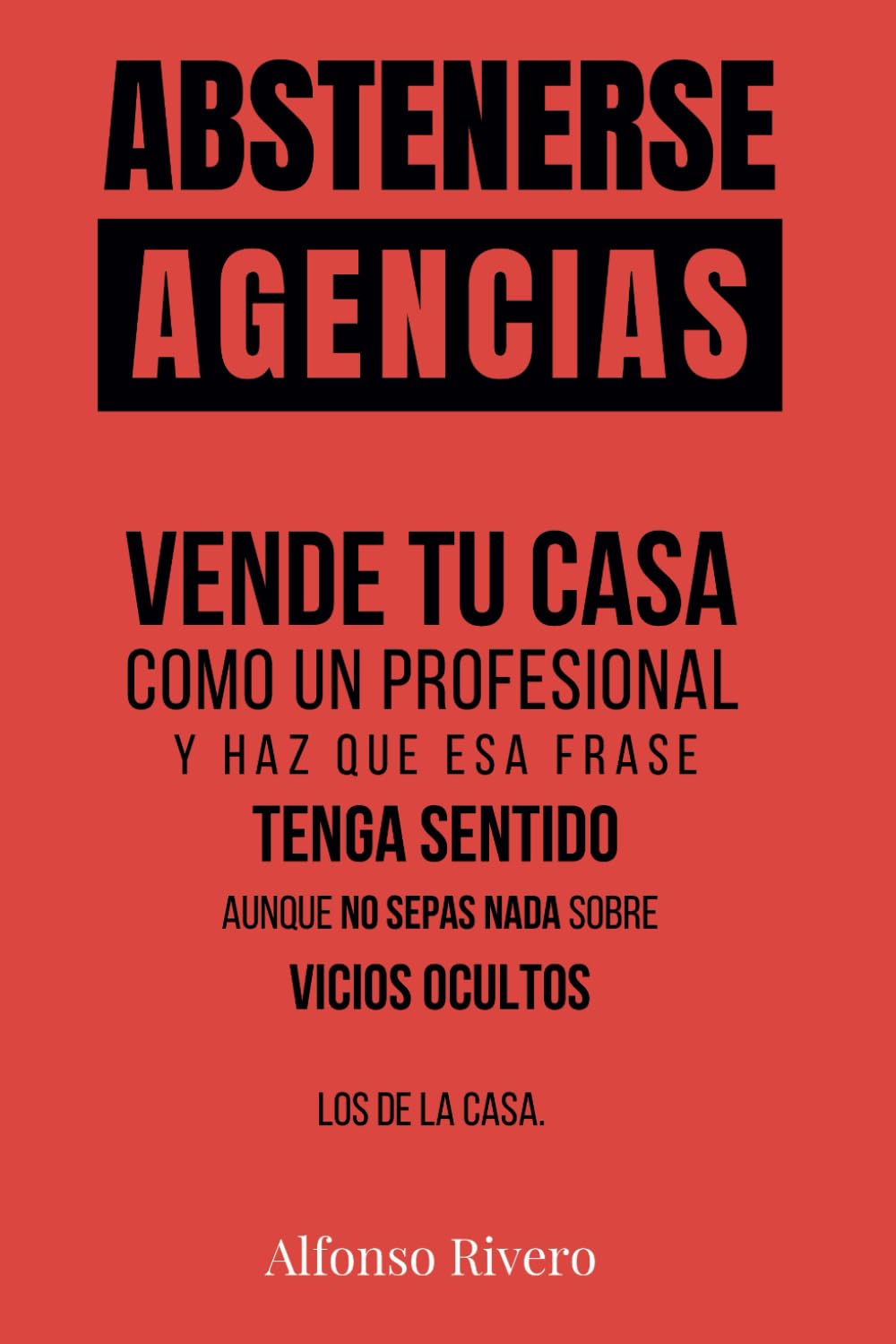 Libro: ABSTENERSE AGENCIAS: VENDE TU CASA como un profesional y haz que esa frase TENGA SENTIDO, aunque no sepas nada sobre vicios ocultos. Los de la casa. (Spanish Edition)
