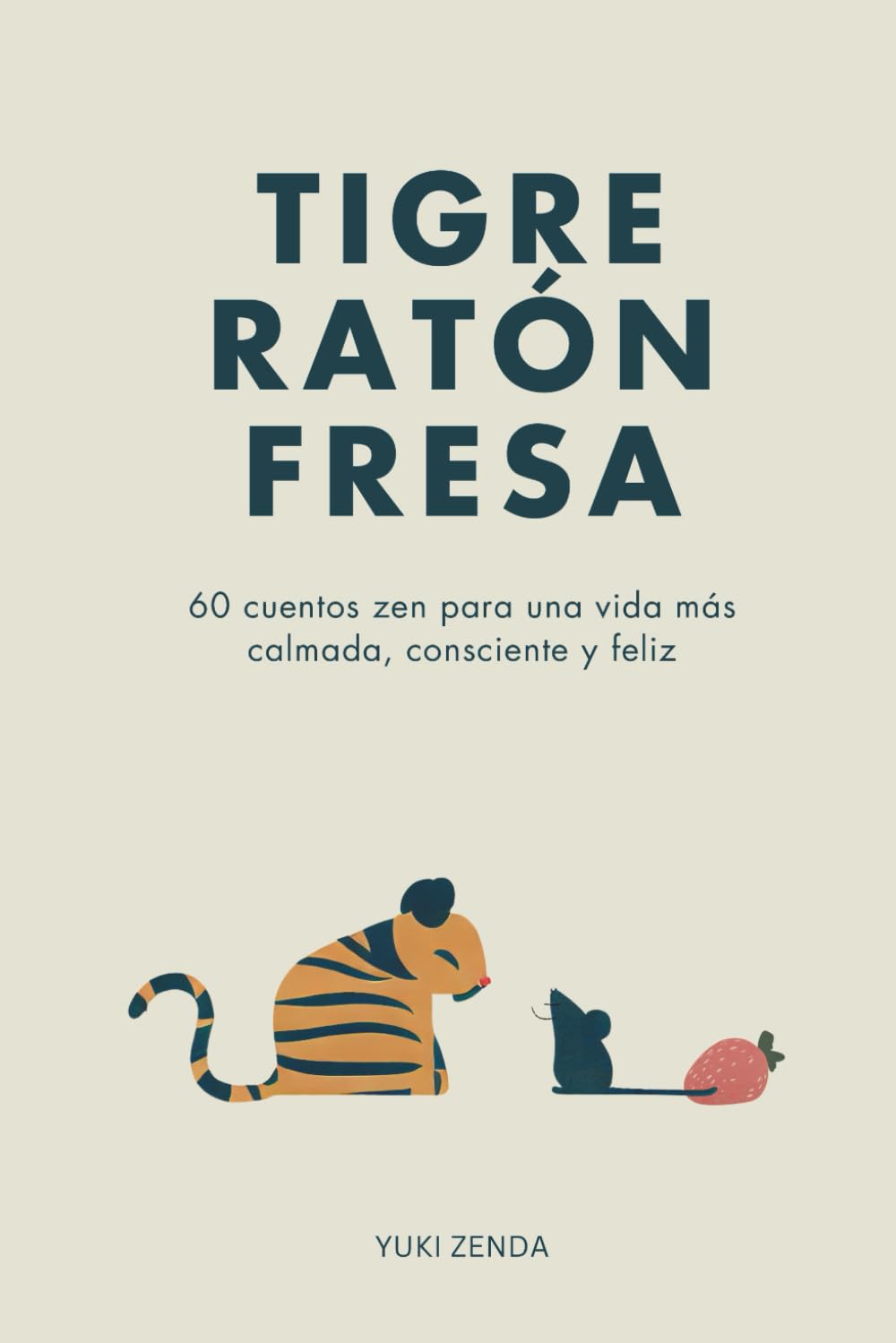 Tigre Ratón Fresa: 60 cuentos zen para una vida más calmada, consciente y feliz – con enseñanzas, para principiantes (Vida Zen)