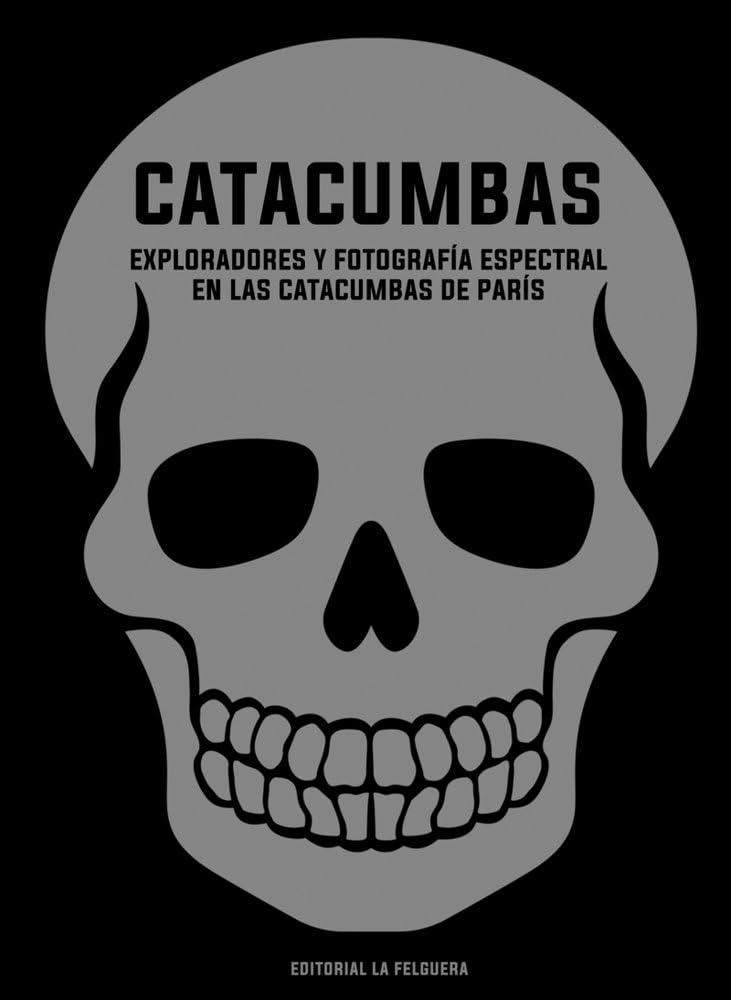 Libro: CATACUMBAS: EXPLORADORES Y FOTOGRAFÍA ESPECTRAL EN LAS CATACUMBAS DE PARÍS