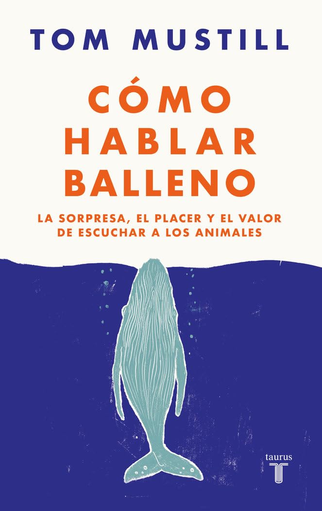 Libro: Cómo hablar balleno: La sorpresa, el placer y el valor de escuchar a los animales (Ciencia)