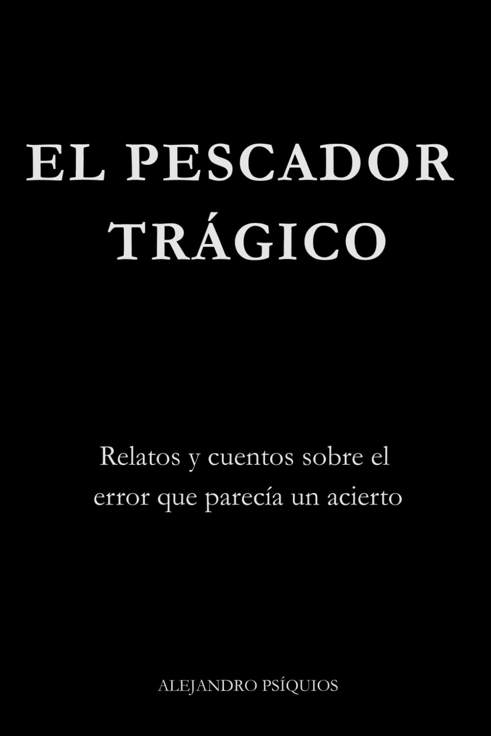 Libro: El pescador trágico: Nueve relatos y cuentos sobre el error que parecía un acierto (Spanish Edition)