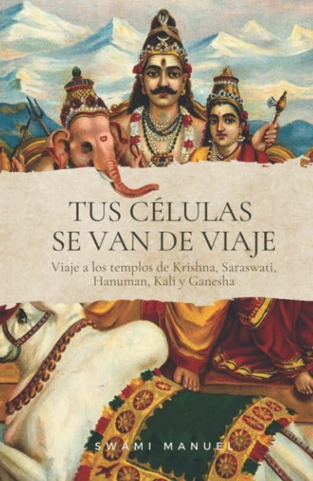 Libro: TUS CÉLULAS SE VAN DE VIAJE: Viaje a los templos de Krisna, Saraswati, Hanuman, Kali y Ganesha