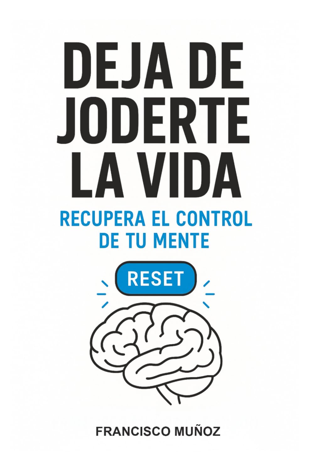 Libro: Desarrollo Personal y Autoayuda - Psicología - DEJA DE JODERTE LA VIDA - Inteligencia Emocional: Recupera el Control de tu Mente - Psicología para ... (Soluciones para Gestionar tus Emociones))