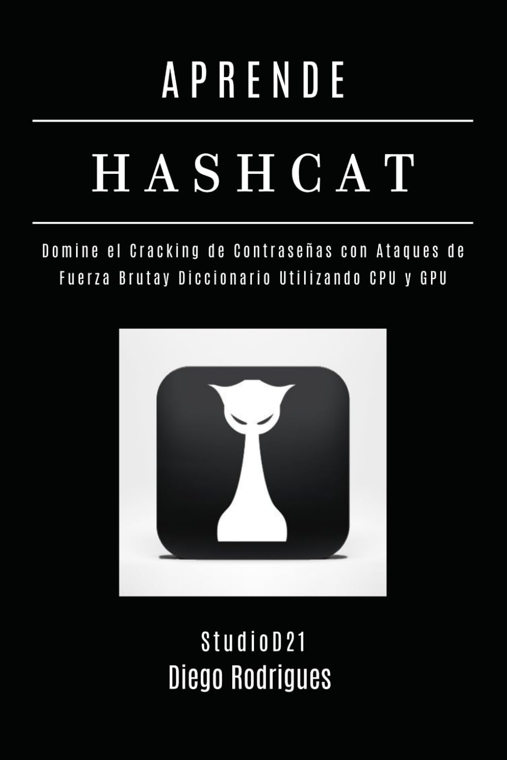 Libro: APRENDE HASHCAT: Domina el Cracking de Contraseñas con Ataques de Fuerza Bruta y Diccionario Utilizando CPU y GPU (KALI LINUX & FRAMEWORKS España) (Spanish Edition)