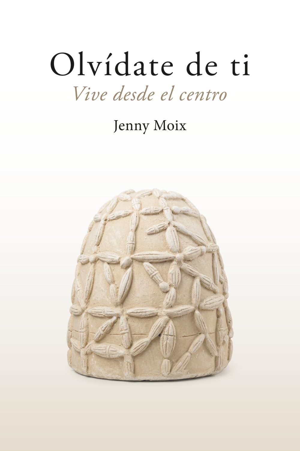 Libro: Olvídate de ti: Vive desde el centro