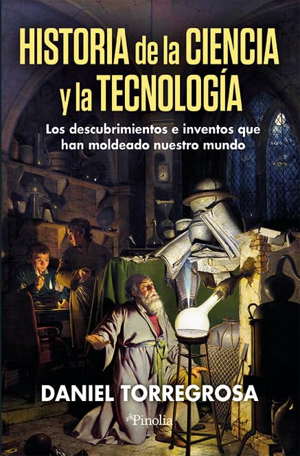 Libro: Historia de la ciencia y la tecnología: Los descubrimientos e inventos que han moldeado nuestro mundo (Spanish Edition)