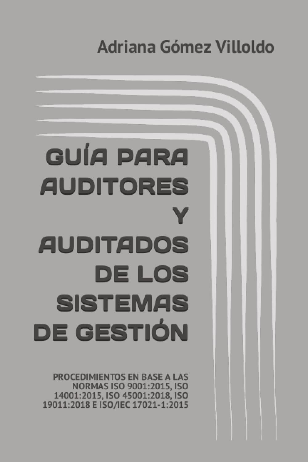 Libro: GUÍA PARA AUDITORES Y AUDITADOS DE LOS SISTEMAS DE GESTIÓN: PROCEDIMIENTOS EN BASE A LAS NORMAS ISO 9001:2015, ISO 14001:2015, ISO 45001:2018, ISO 19011:2018 E ISO/IEC 17021-1:2015