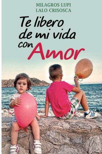 Libro: Te libero de mi vida con amor.: Libro de autoayuda (Spanish Edition)