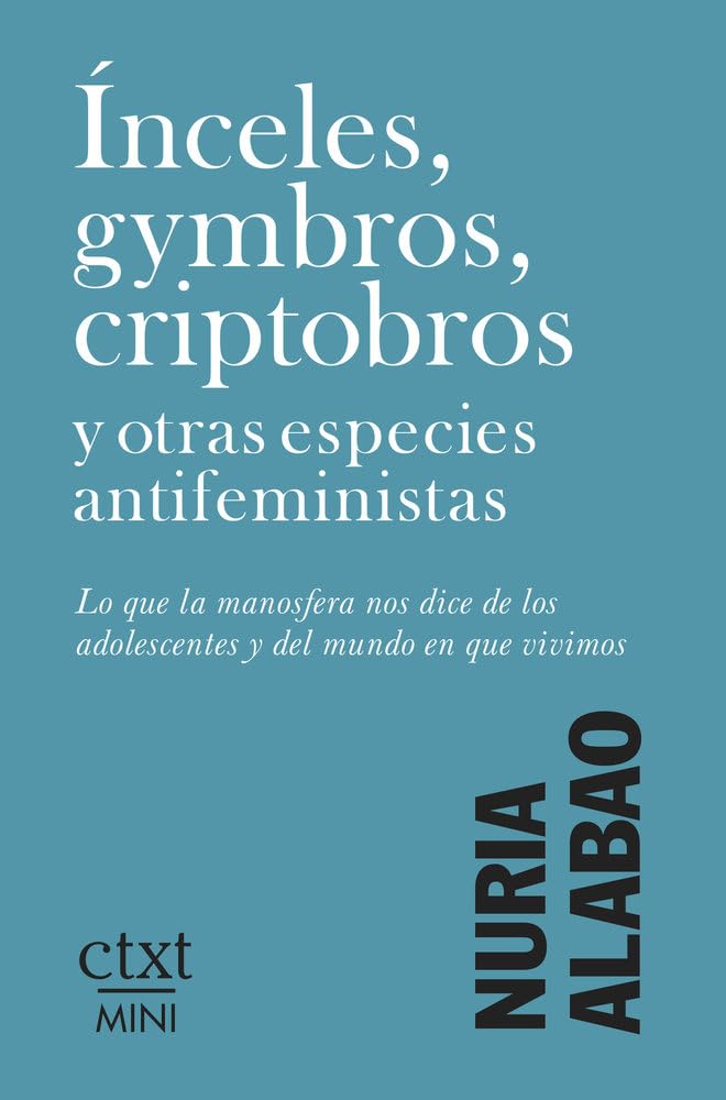 Ínceles, gymbros, criptobros y otras especies antifeministas: Lo que la manosfera nos dice de los adolescentes y del mundo en que vivimos: 3 (CTXT MINI)