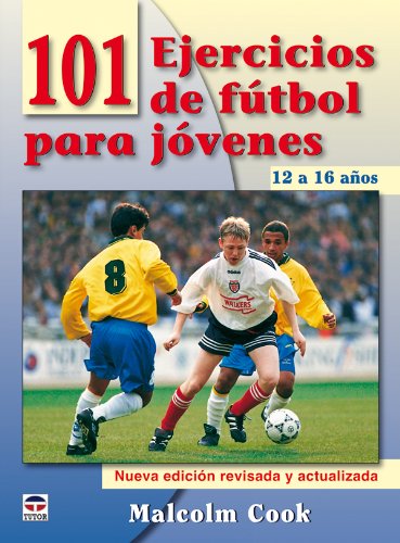 Libro: 101 EJERCICIOS DE FÚTBOL PARA JÓVENES. DE 12 A 16 AÑOS. NUEVA EDICIÓN REVISADA Y ACTUALIZADA (Spanish Edition)