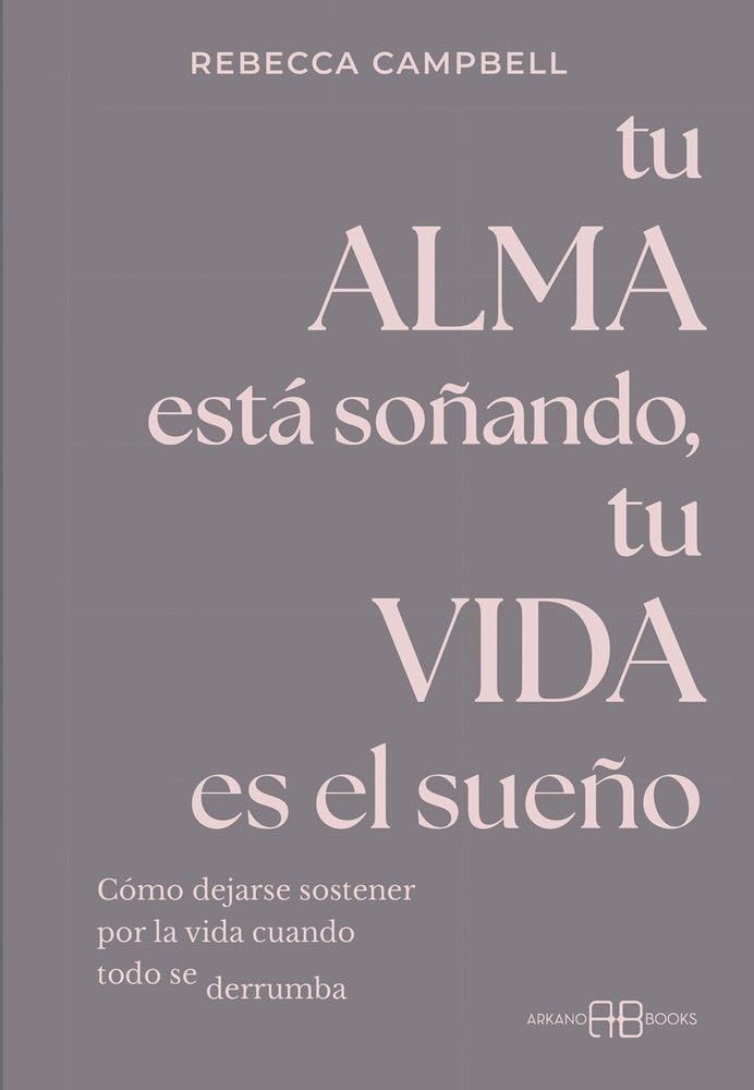 Libro: Tu alma está soñando, tu vida es el sueño: Cómo dejarse sostener por la vida cuando todo se derrumba. (ARKANO BOOK)