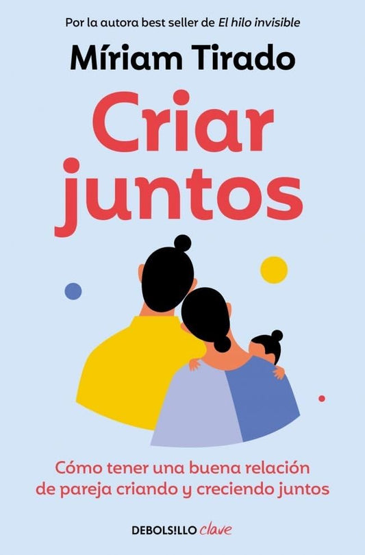 Criar juntos: Cómo tener una buena relación de pareja criando y creciendo juntos (Clave)