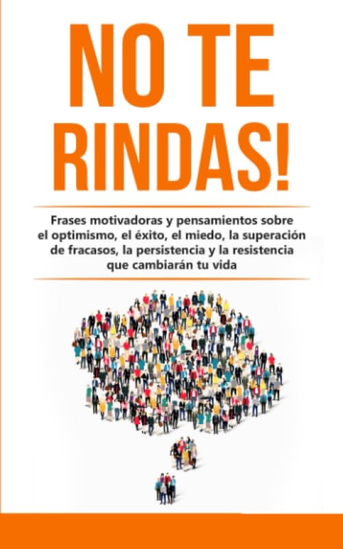 Libro: No te rindas!: Frases motivadoras y pensamientos sobre el optimismo, el éxito, el miedo, la superación de fracasos, la persistencia y la resistencia ... tu vida (Hábitos que cambiarán tu vida)