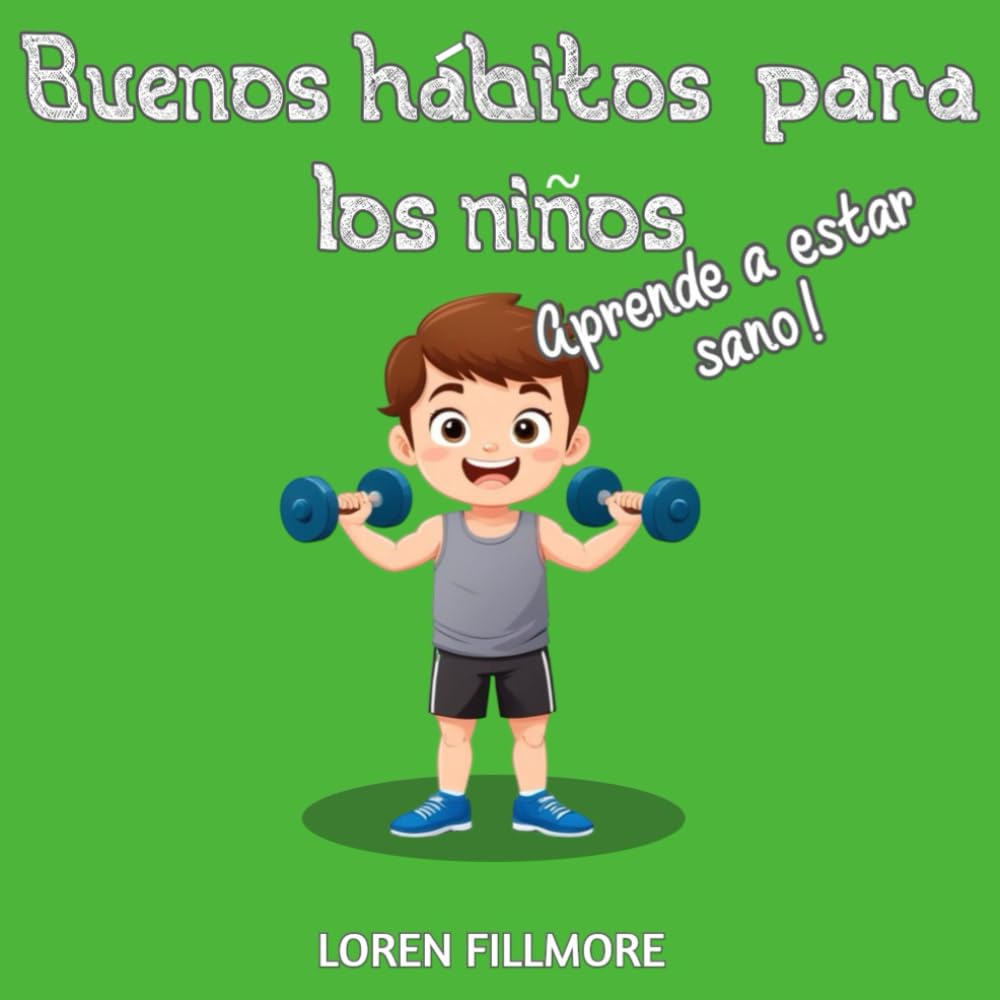 Libro: Buenos hábitos para los niños - Aprende a estar sano: Una guía útil para que los niños adquieran buenos comportamientos y aprendan a alimentarse correctamente (Como enseñar a los niños)