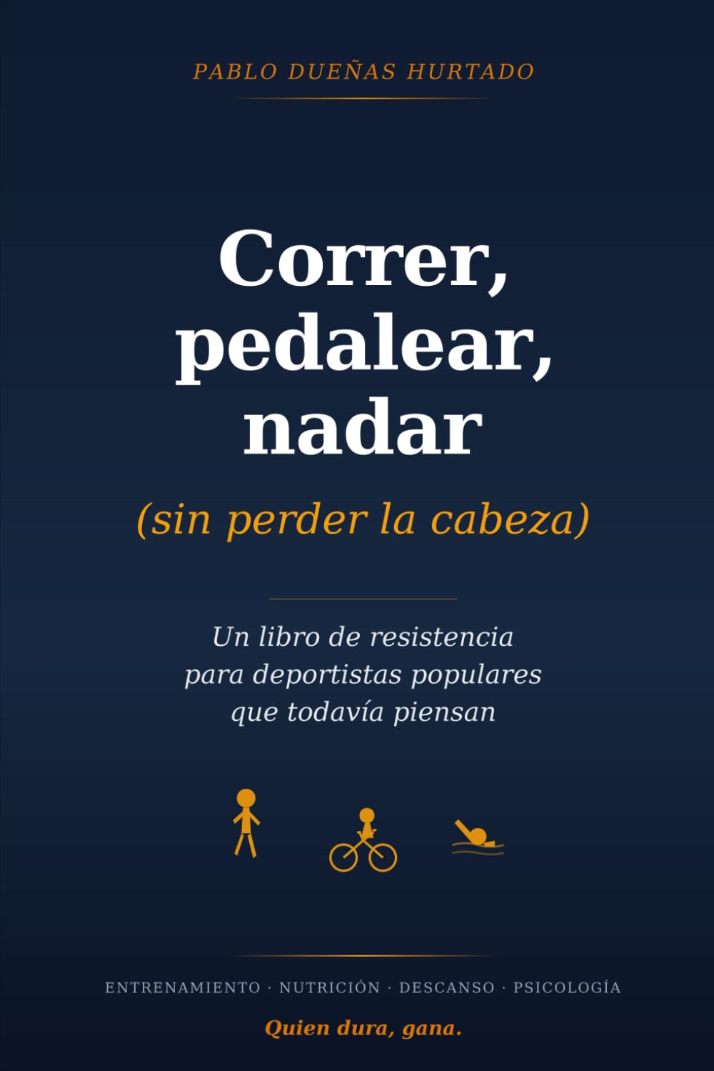 Libro: Correr, pedalear, nadar (sin perder la cabeza): Un libro de resistencia para deportistas populares que todavía piensan (Spanish Edition)