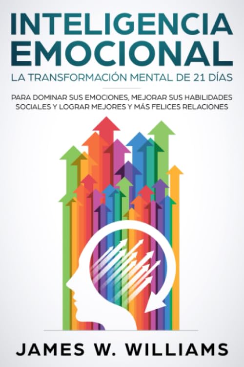 Libro: Inteligencia Emocional: La transformación mental de 21 días para dominar sus emociones, mejorar sus habilidades sociales y lograr mejores y más ... Emocional Práctica) (Spanish Edition)