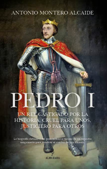 Libro: Pedro I: Un rey castigado por la Historia, cruel para unos, justiciero para otros
