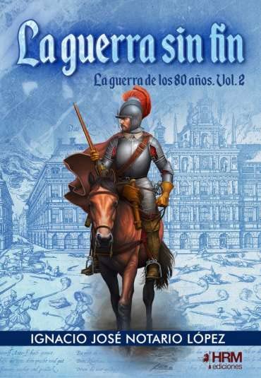 Libro: LA GUERRA SIN FIN. LA GUERRA DE LOS 80 AÑOS. VOL.2. (HISTORIA MILITAR)