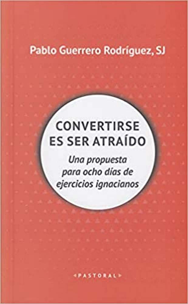 Libro: Convertirse en ser atraído: Una propuesta para ocho días de ejercicios espirituales