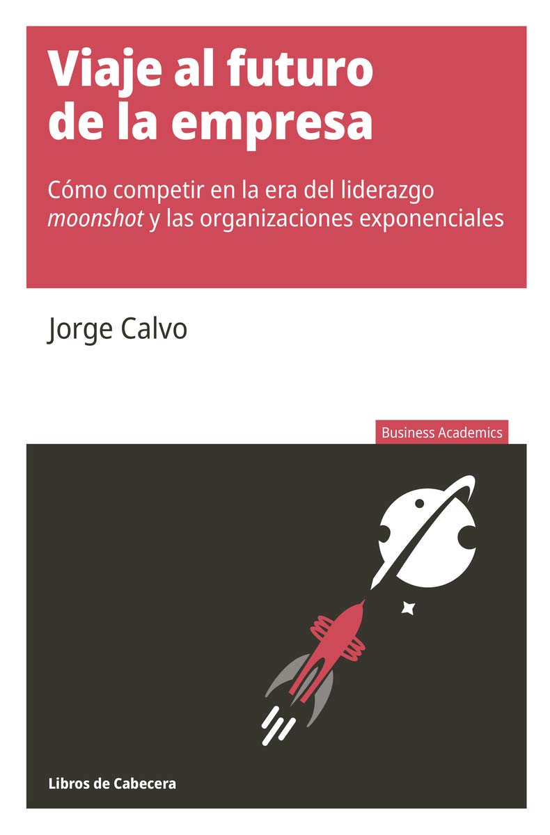 Libro: Viaje al futuro de la empresa: Cómo competir en la era del liderazgo moonshot y las organizaciones exponenciales