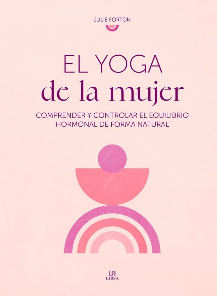Libro: El Yoga de la Mujer: Comprender y Controlar el Equilibrio Hormonal de Forma Natural