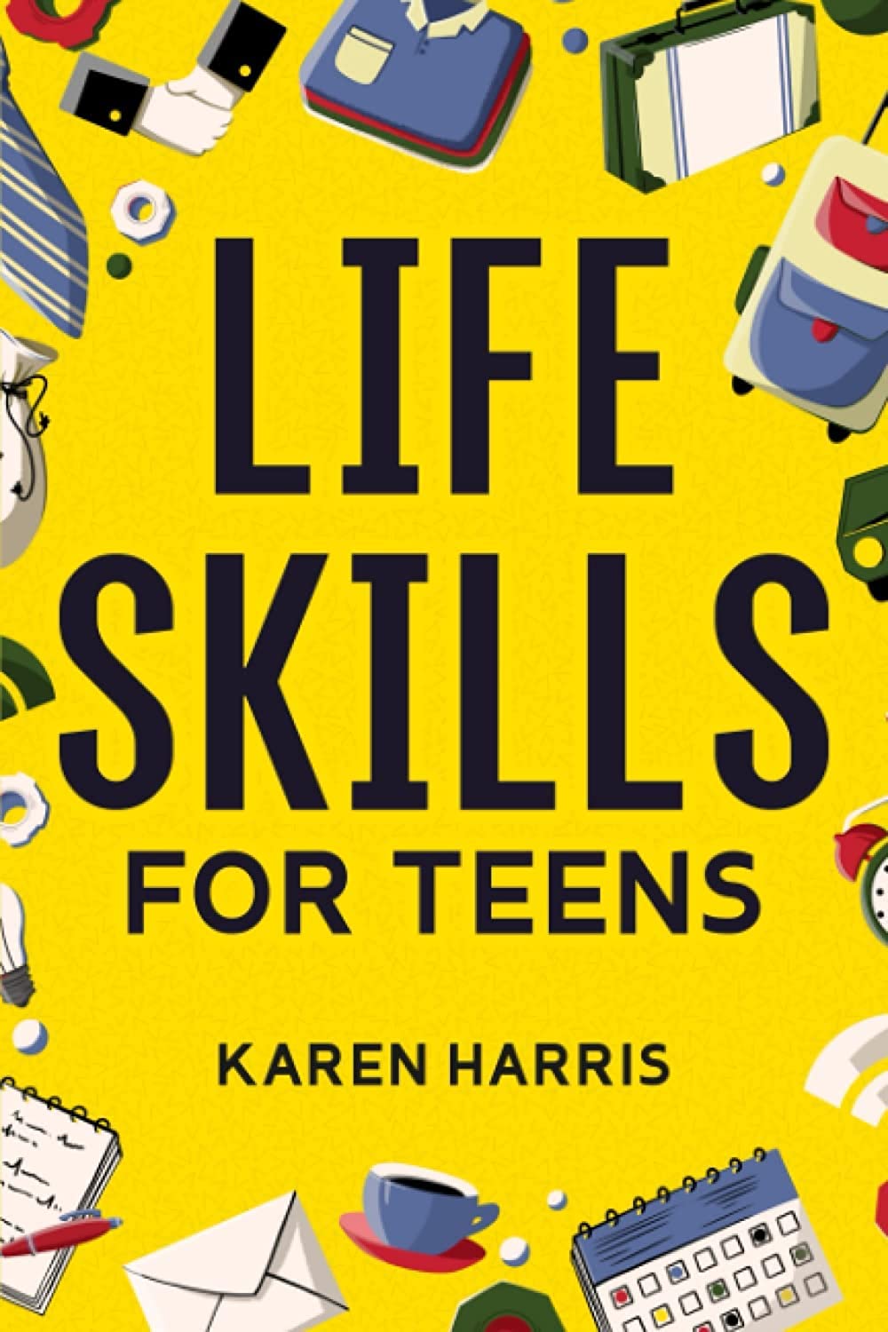 Libro: Life Skills for Teens: How to Cook, Clean, Manage Money, Fix Your Car, Perform First Aid, and Just About Everything in Between