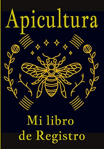Libro: Apicultura mi libro de registro: Actuar en la apicultura es importante para usted, así que siga, temporada tras temporada, el mantenimiento de sus colmenas, gracias a este cuaderno (Spanish Edition)