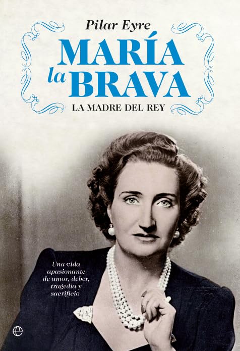 Libro: María la Brava: La madre del rey: una vida apasionante de amor, deber, tragedia y sacrificio.