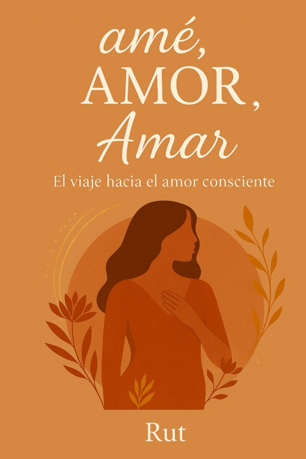Libro: amé, AMOR, Amar: El viaje hacia el amor consciente (Spanish Edition)