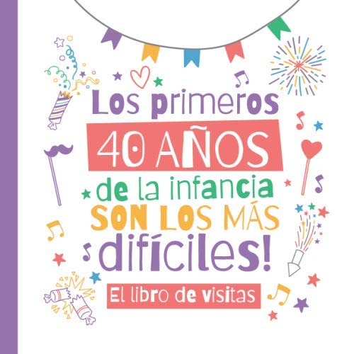 Libro: Los primeros 40 años de la infancia son los más difíciles: Un libro de visitas para el 40 cumpleaños – Regalo divertido para hombre y mujer - 40 años ... para felicitaciones y fotos de los invitados