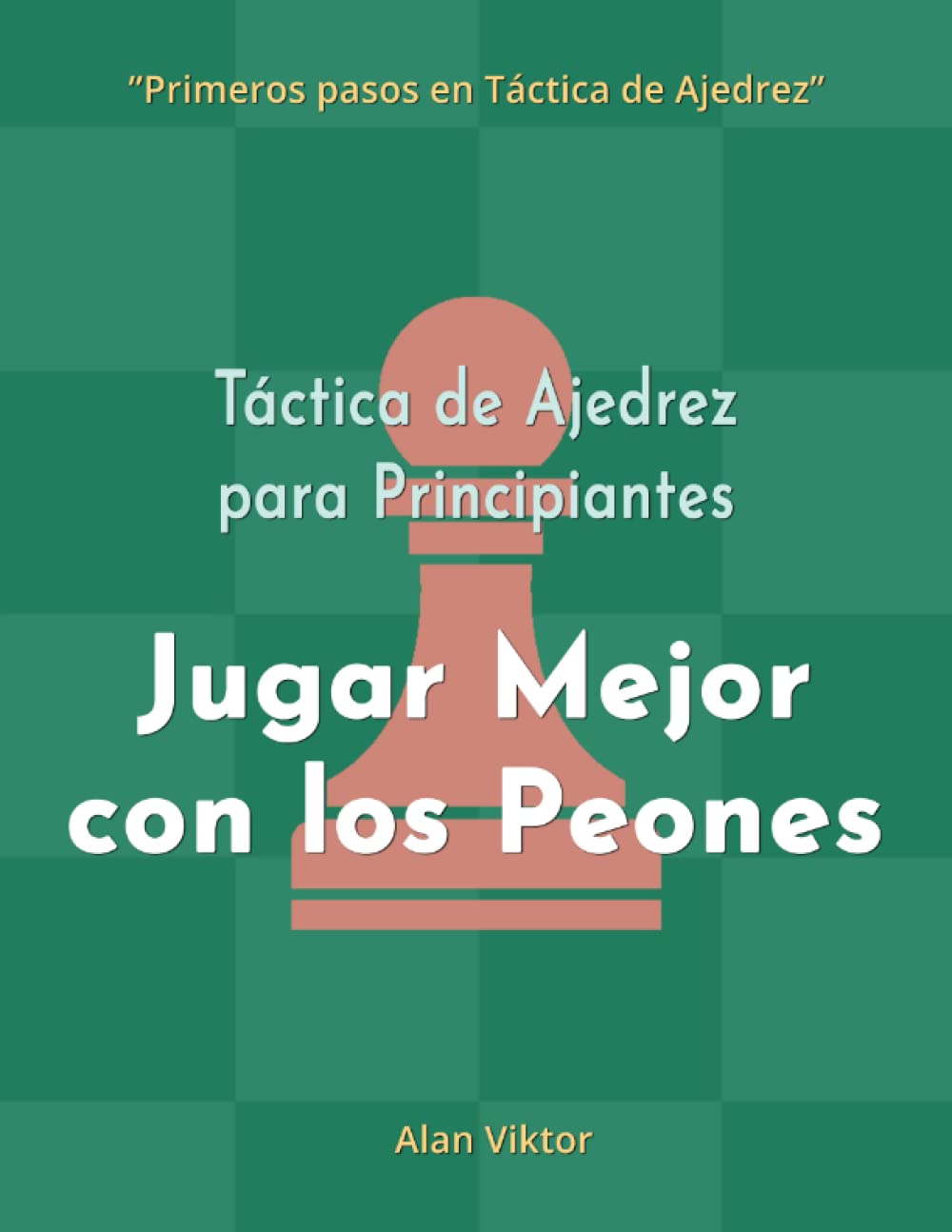 Libro: Táctica de Ajedrez para Principiantes, Jugar Mejor con los Peones: 500 problemas de Ajedrez para Dominar los Peones (Primeros pasos en Táctica de Ajedrez) (Spanish Edition)