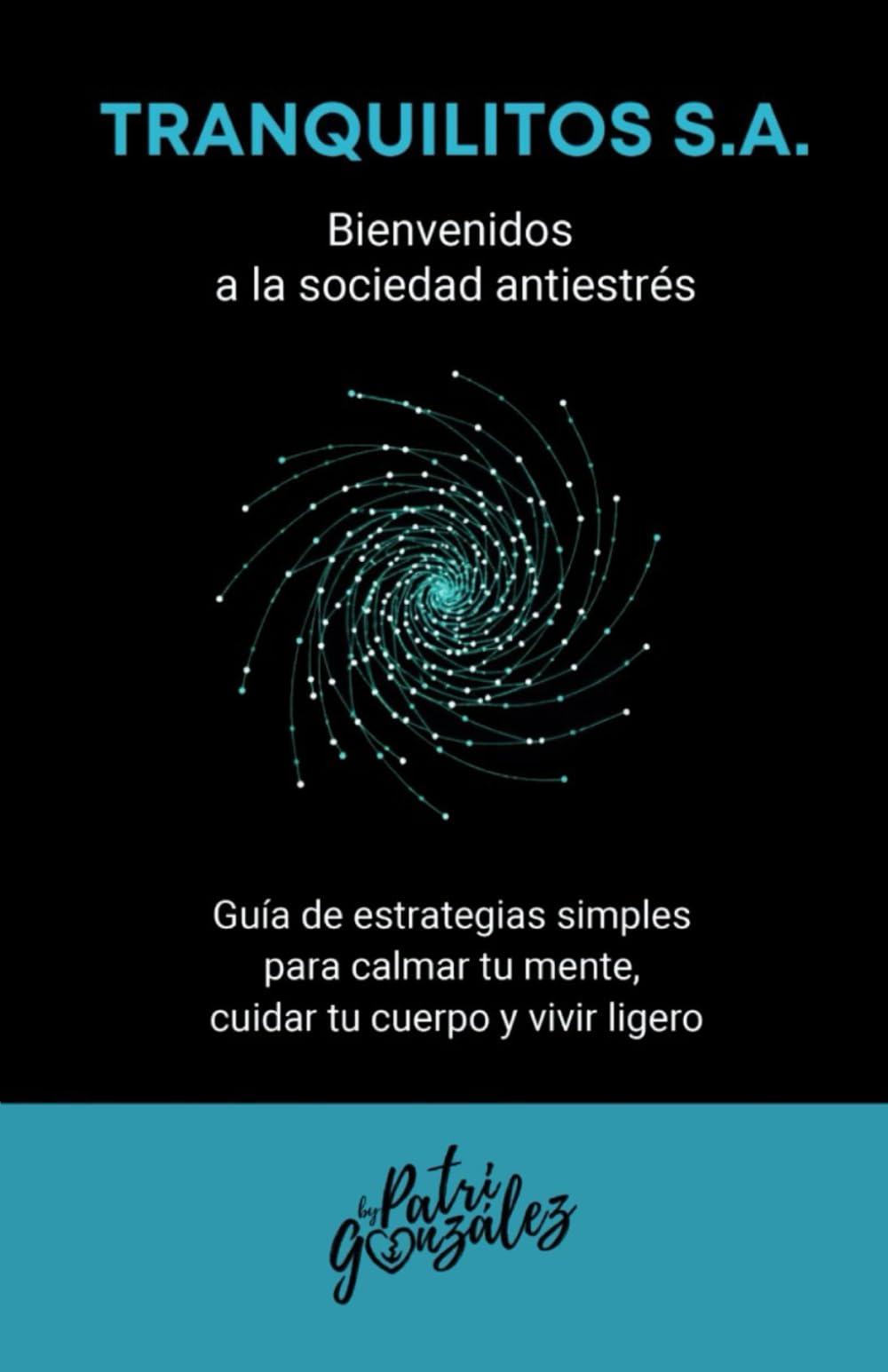 Libro: Tranquilitos S.A. Bienvenidos a la Sociedad Antiestrés: Guía de estrategias simples para calmar tu mente, cuidar tu cuerpo y vivir ligero