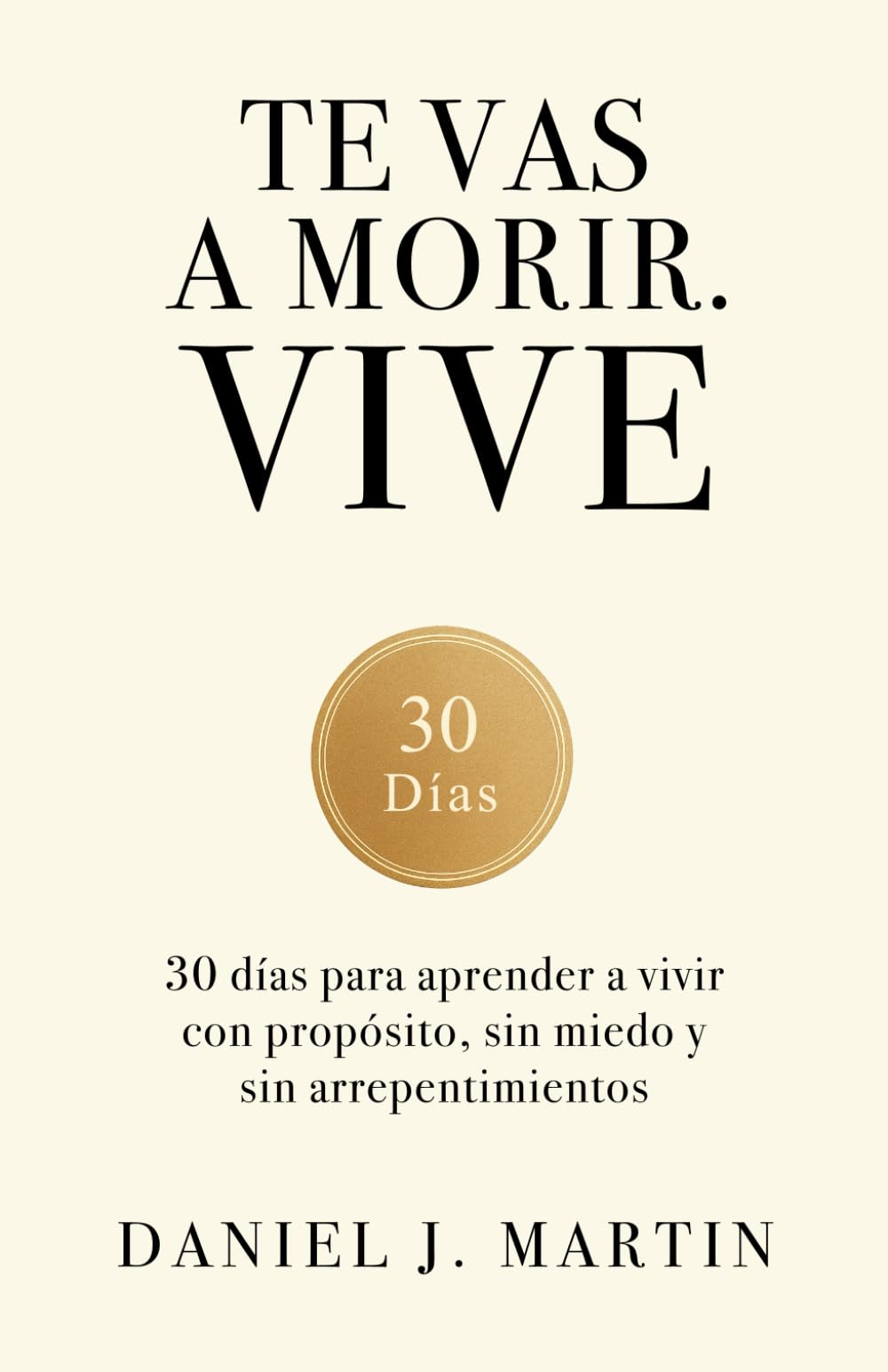 Libro: Te vas a morir. Vive: 30 días para aprender a vivir con propósito, sin miedo y sin arrepentimientos