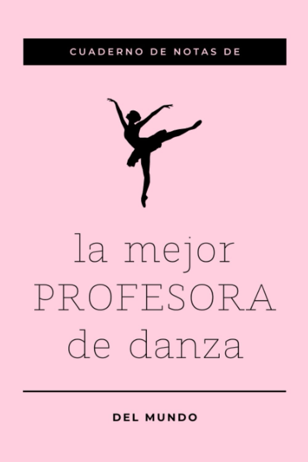 Libro: Cuaderno de Notas de La Mejor Profesora de Danza del Mundo: Un Regalo Original para una Maestra de Baile | Navidad Despedida Fin de Curso Día del Maestro