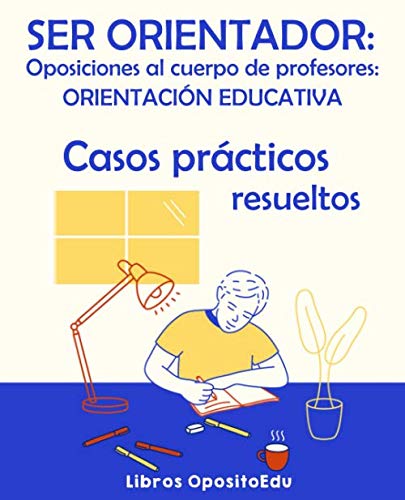 Libro: SER ORIENTADOR: Casos prácticos resueltos: Oposiciones al Cuerpo de Profesores - Especialidad de Orientación Educativa (Temario de Orientación Educativa)