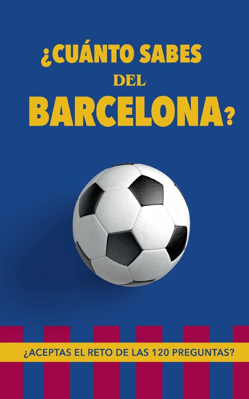 Libro: ¿Cuánto sabes del Barcelona?: ¿Aceptas el reto de las 120 preguntas? Regalo para seguidores del Barcelona. Un libro de fútbol diferente (Spanish Edition)