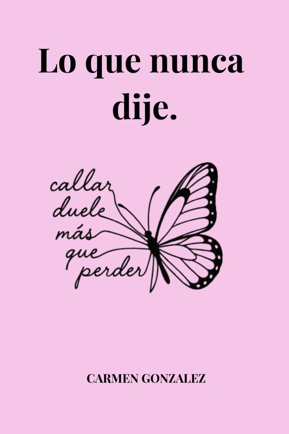Libro: Lo que nunca dije: callar duele mas que perder. (Spanish Edition)