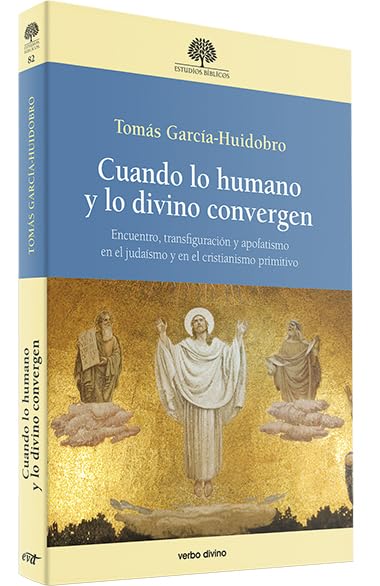 Libro: Cuando lo humano y lo divino convergen: Encuentro, transfiguración y apofatismo en el judaísmo y en el cristianismo primitivo