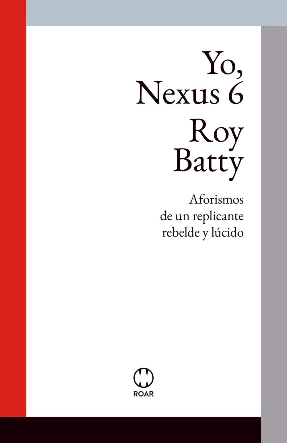 Libro: Yo, Nexus 6: Aforismos de un replicante rebelde y lúcido: 3 (ROAR Ficción Teórica)