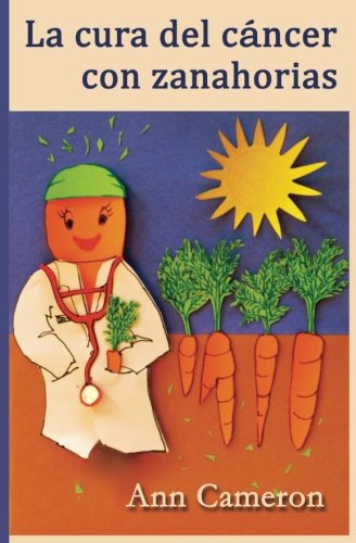Libro: La cura del cáncer con zanahorias (Spanish Edition)