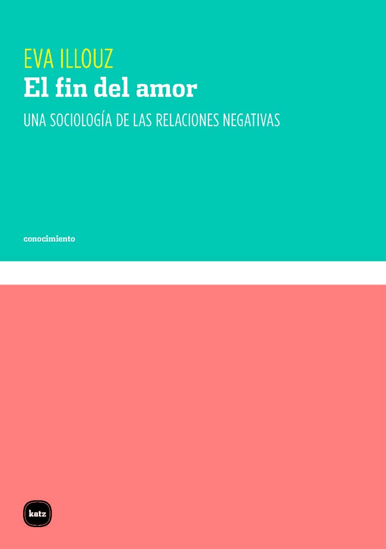 Libro: El fin del amor: Una sociología de las relaciones negativas: 3104 (conocimiento)