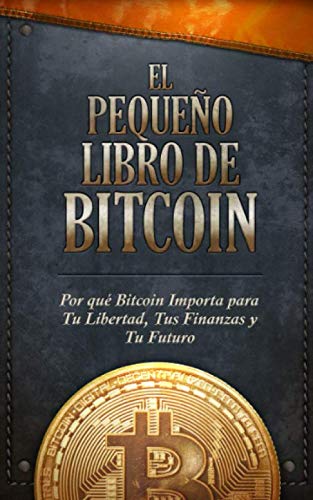 Libro: El Pequeño Libro de Bitcoin: Por qué Bitcoin importa para tu libertad, tus finanzas y tu futuro (Spanish Edition)